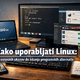 Kako uporabljati Linux: od osnovnih ukazov do iskanja programskih alternativ